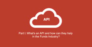 Part I: What’s an API and how can they help in the Funds Industry?