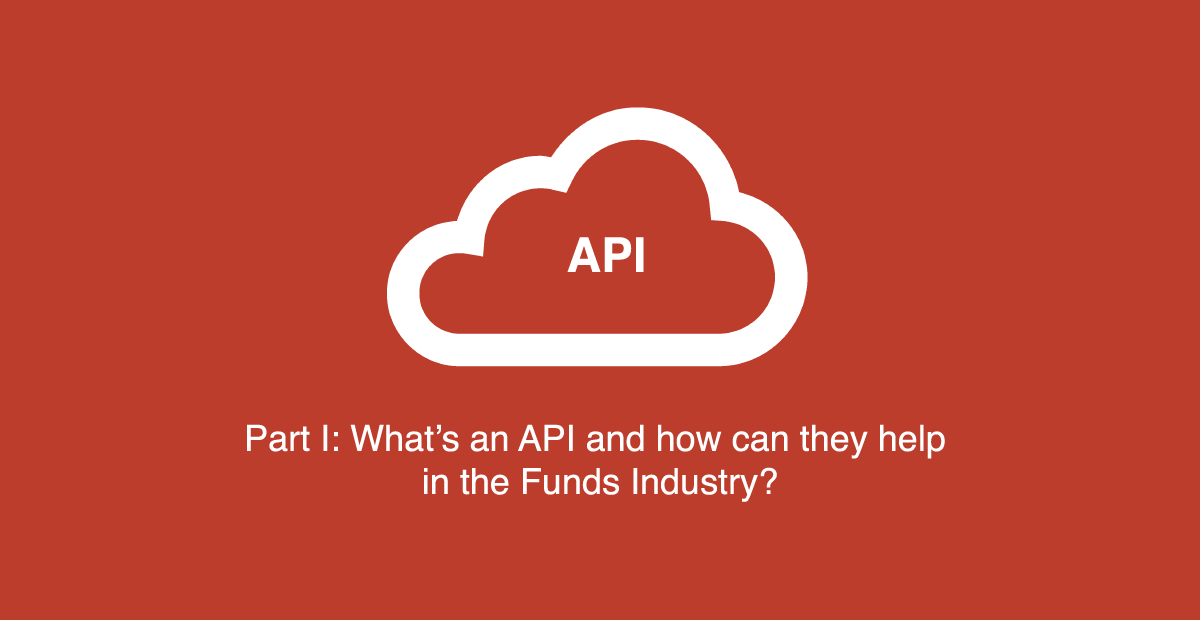 Part I: What’s an API and how can they help in the Funds Industry?